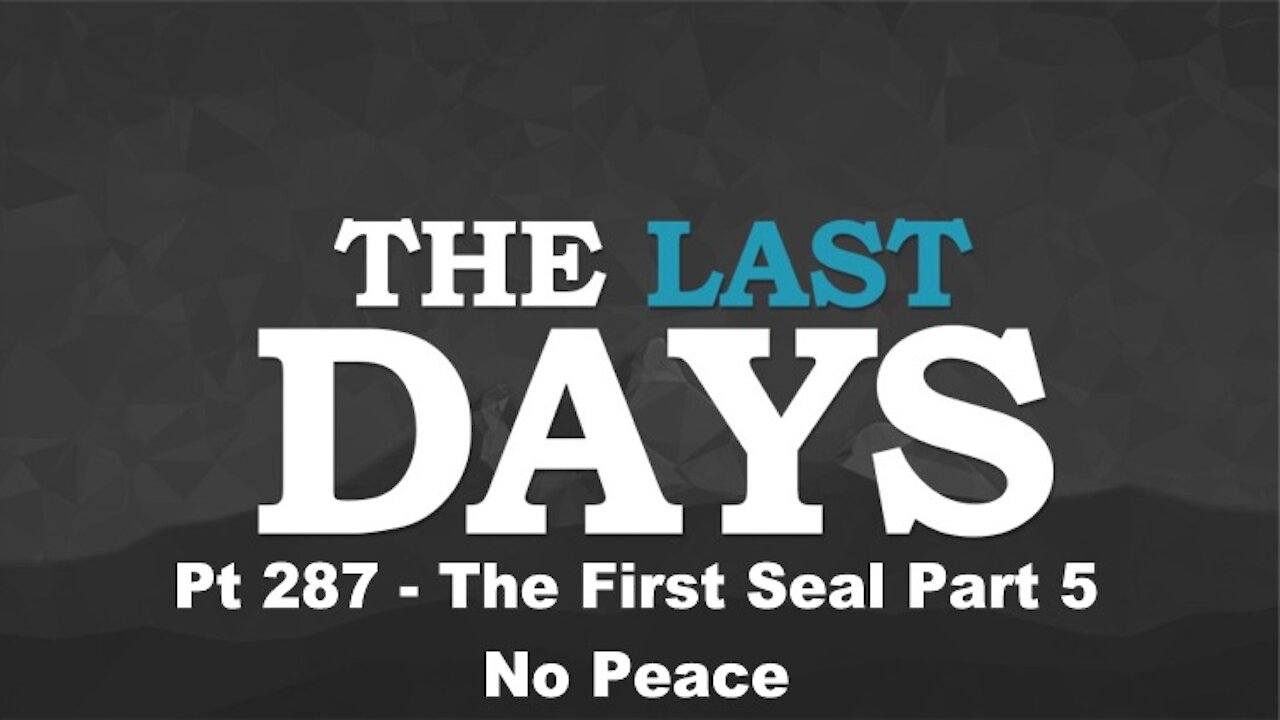 The First Seal Part 5 - No Peace - The Last Days Pt 287