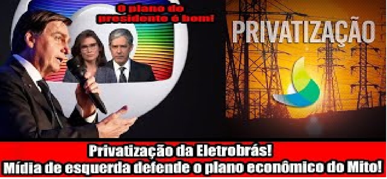 Privatização da Eletrobrás! Mídia de esquerda defende o plano econômico do Mito