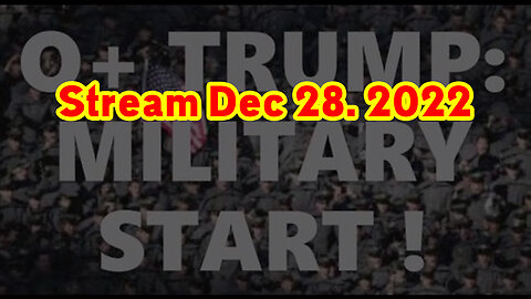 Stream Dec 28, 2022 > Q+ Trum Military Start