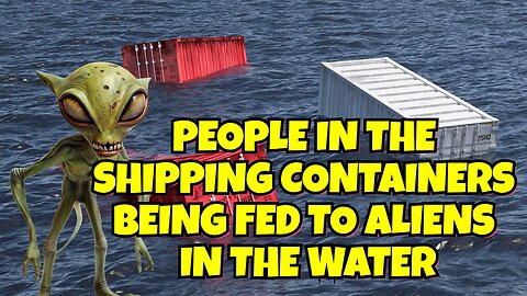 KIDS AND ADULTS IN SHIPPING CONTAINERS BEING FED TO ALIENS IN THE WATER