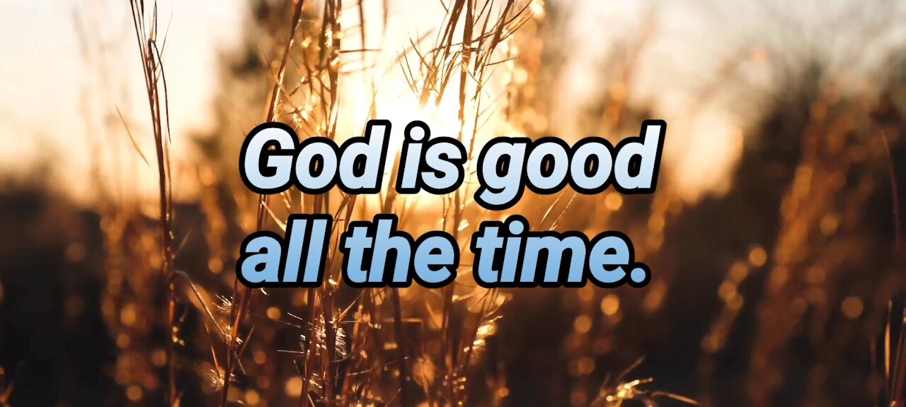 God is good all the time. And all the time God is good.