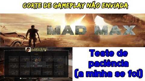 [Corte sem envio] Mad Max - Teste de paciência (a minha se foi)