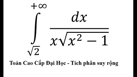 Toán Cao Cấp: Tích phân suy rộng: Improper Integrals ∫ (√2)^(+∞) dx/(x√(x^2-1))