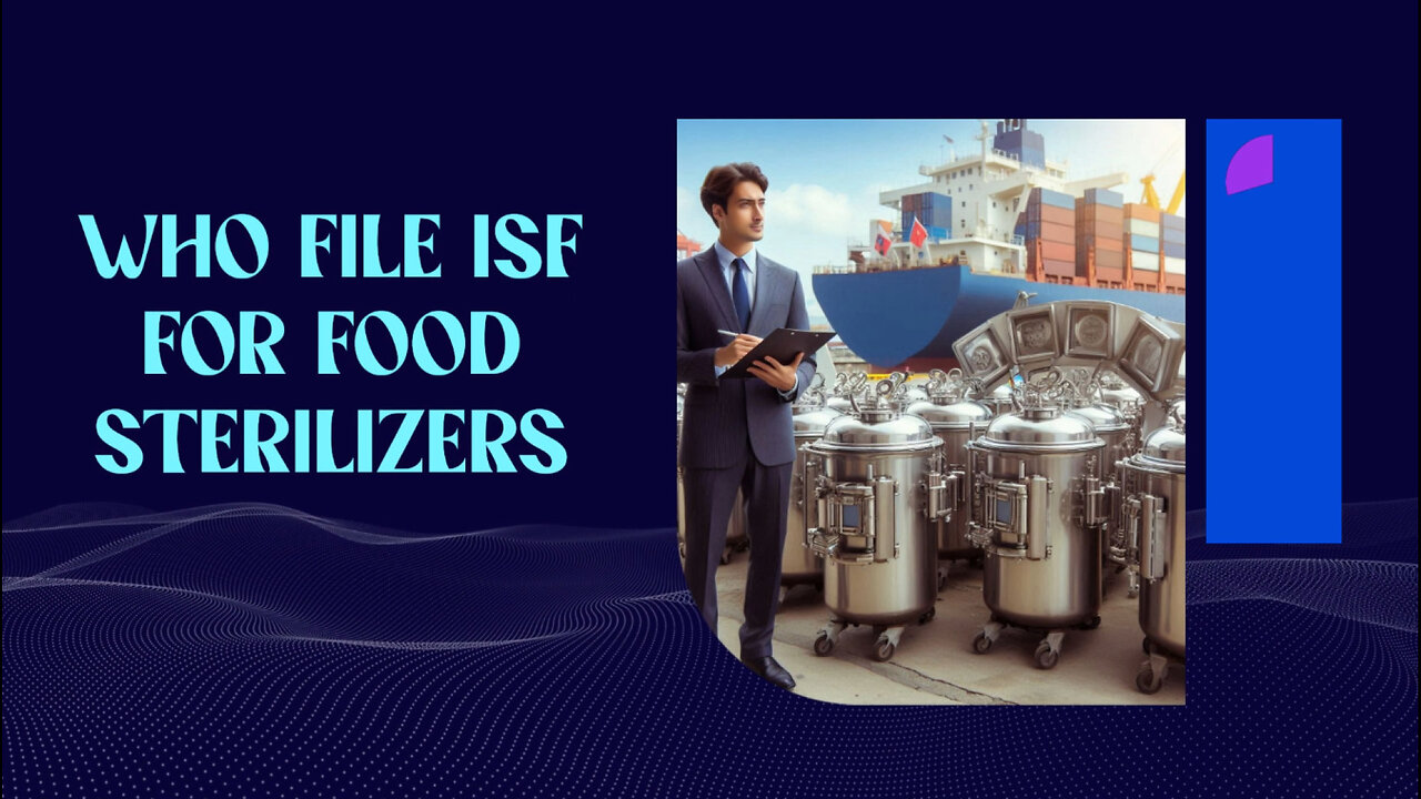 Demystifying Importer Security Filing: Who Files ISF for Food Sterilizers?