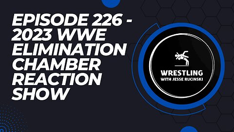 Episode 226 - 2023 WWE Elimination Chamber PLE Reaction Show