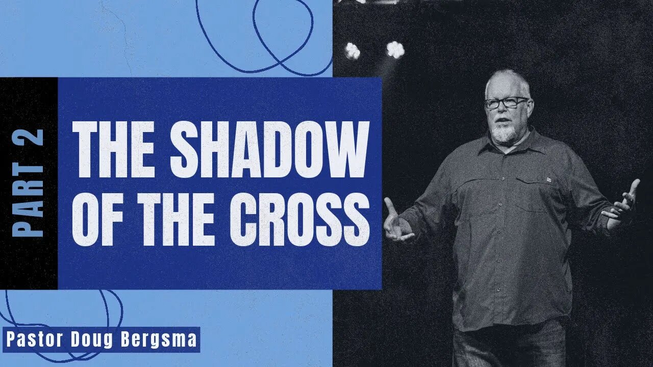 The Shadow of the Cross | Part 2 | Pastor Doug Bergsma