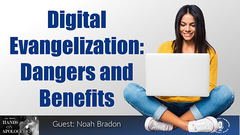 04 Aug 23, Hands on Apologetics: Digital Evangelization: Dangers and Benefits