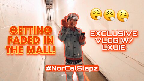 GETTING FADED IN THE MALL! *TOO HIGH* (Exclusive Vlog W/ LXUIE) - NorCal Slapz: Season 1, EP. 1