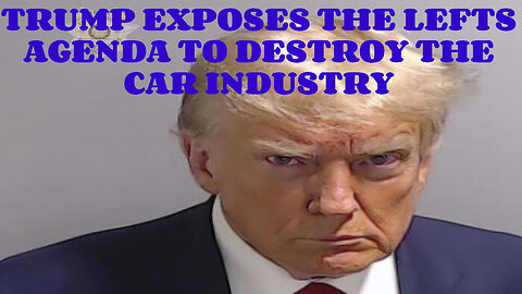 TRUMP EXPOSES THE LEFTS AGENDA TO DESTROY THE CAR INDUSTRY