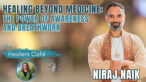 Healing Beyond Medicine: The Power of Awareness and Breathwork – Niraj Naik on the Healers Café