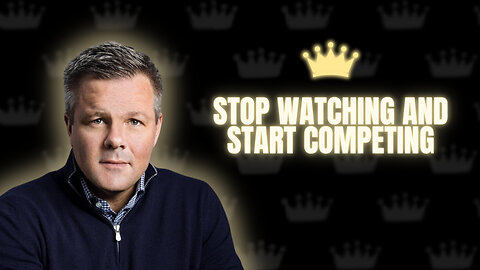 Stop Watching and Start Competing