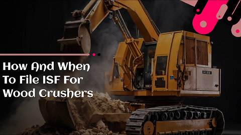 Maximizing Efficiency: How to Master the ISF Filing Process for Wood Crushers