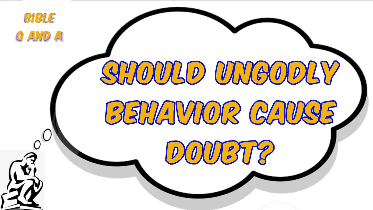 Should Ungodly Behavior Cause Doubt?