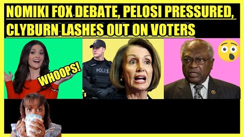 NOMIKI KONST FOX DEBATE, NANCY PELOSI PRESSURED, CLYBURN LASHES OUT ON VOTERS