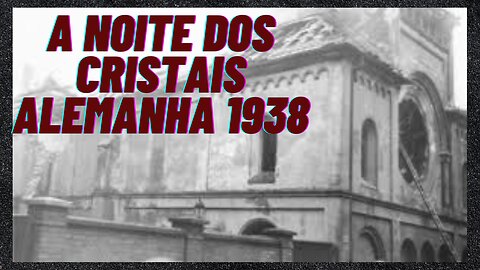 A NOITE DOS CRISTAIS QUEBRADOS - ALEMANHA 1938