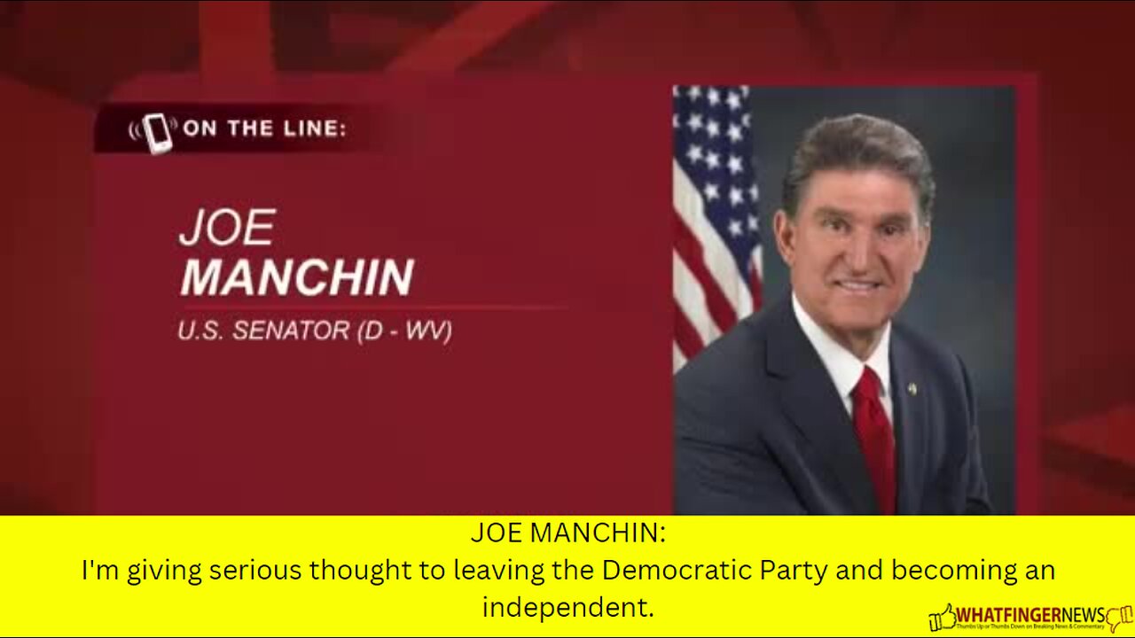 JOE MANCHIN: I'm giving serious thought to leaving the Democratic Party and becoming