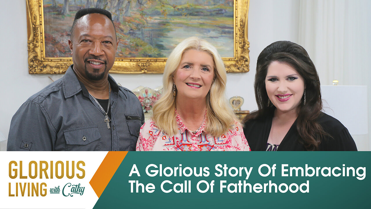 Glorious Living With Cathy: A Story Of Embracing The Call Of Fatherhood