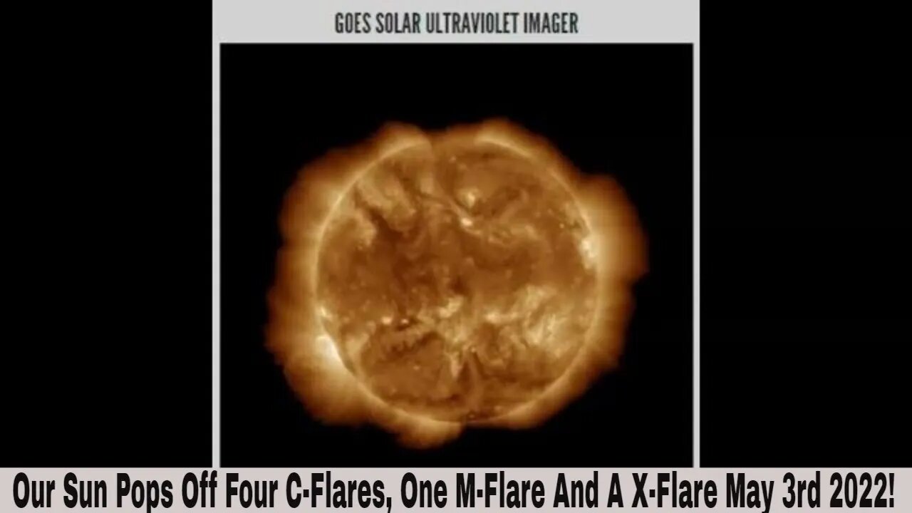 Sun Pops Off Four C-Flares One M-Flare And An X-Flare May 3rd 2022!