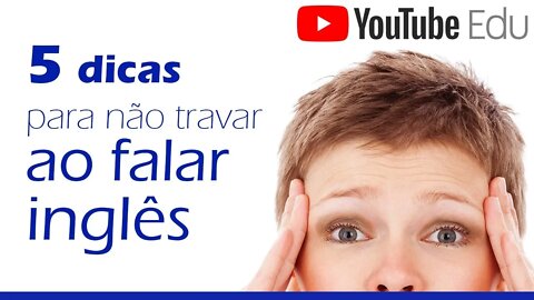 Como não travar na hora de falar inglês - 5 dicas para não esquecer o inglês