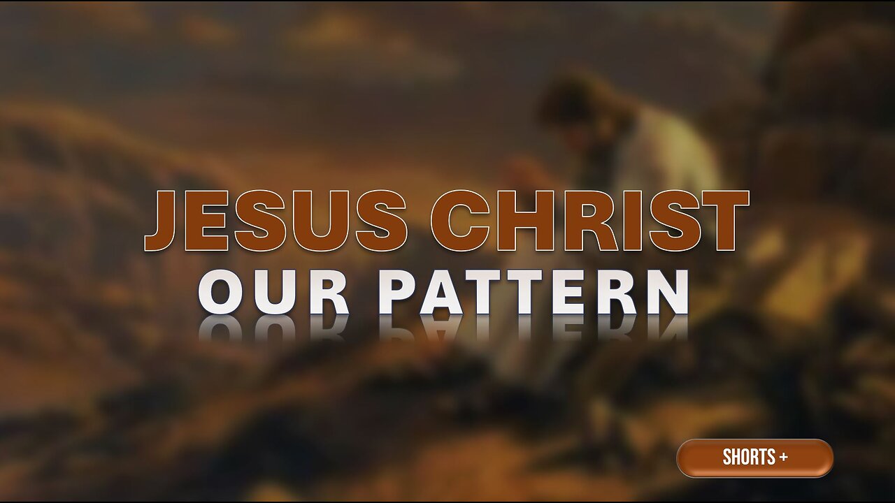 JESUS CHRIST IS OUR PATTERN