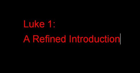 Luke 1: A Refined Introduction