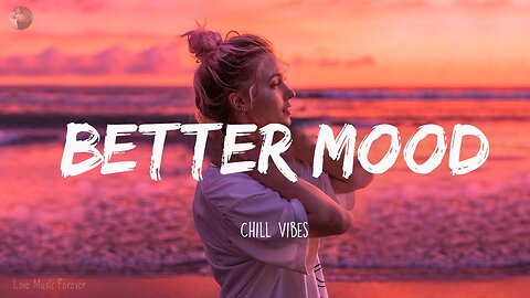 Chill Vibes - Better Your Mood | Mood Booster Vibes