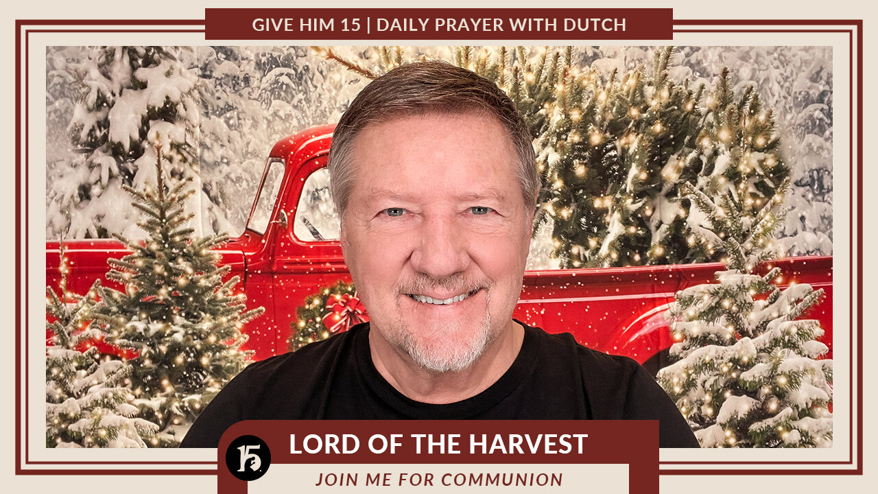 Lord of the Harvest | Give Him 15: Daily Prayer with Dutch | December 20, 2022