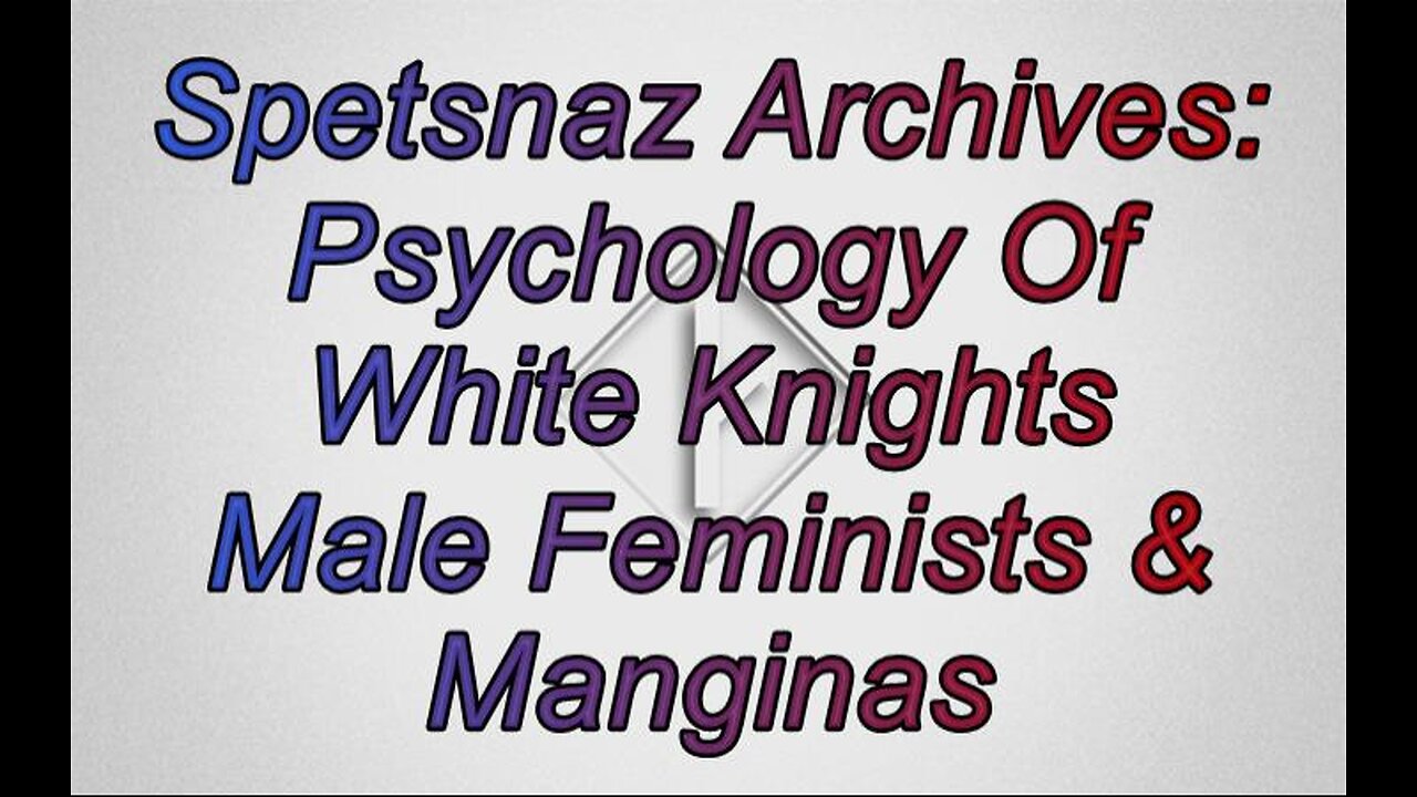 Spetsnaz MGTOW: Psychology Of White Knights Manginas And Male Feminists