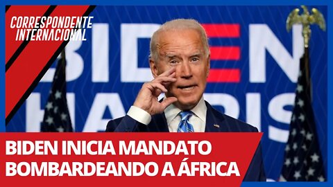 Biden inicia mandato bombardeando a África - Correspondente Internacional nº 32 - 04/02/21