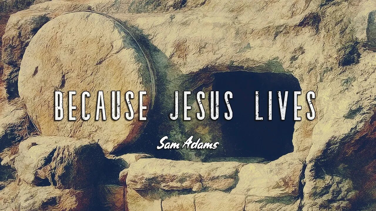 Sam Adams - Because Jesus Lives