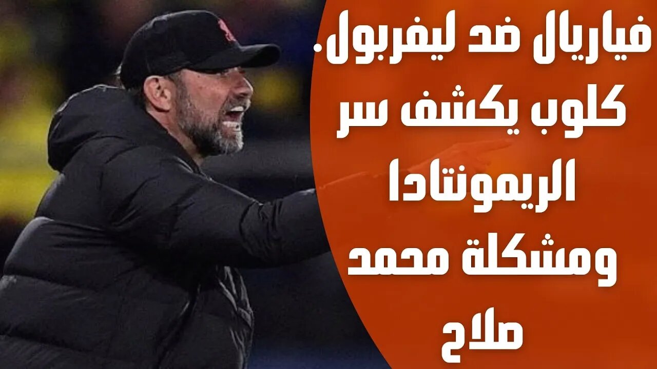 فياريال ضد ليفربول.. كلوب يكشف سر الريمونتادا ومشكلة محمد صلاح