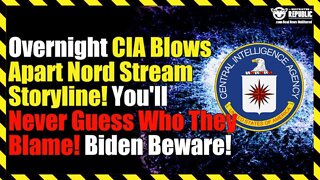 Biden Beware! Overnight CIA Blows Apart Nord Stream Storyline!