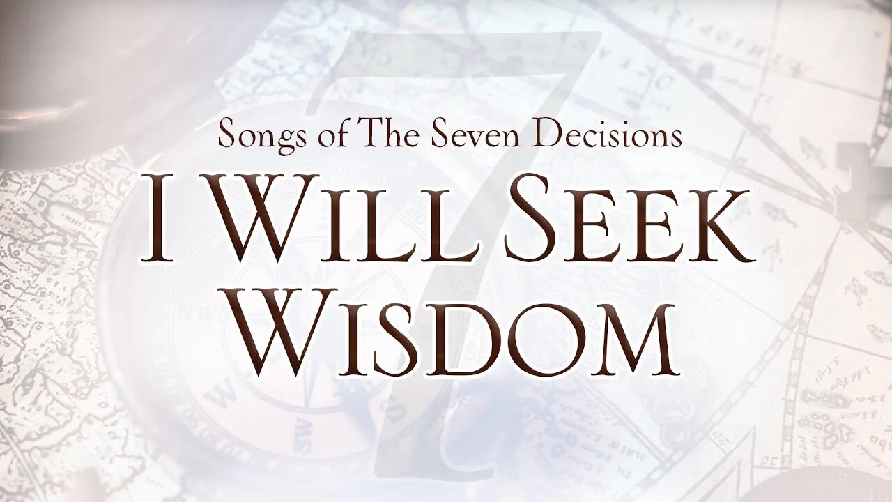 Songs of the Seven Decisions: I Will Seek Wisdom