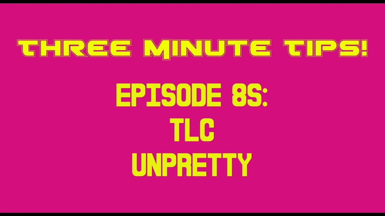 Three Minute Tips Ep85 - TLC - Unpretty