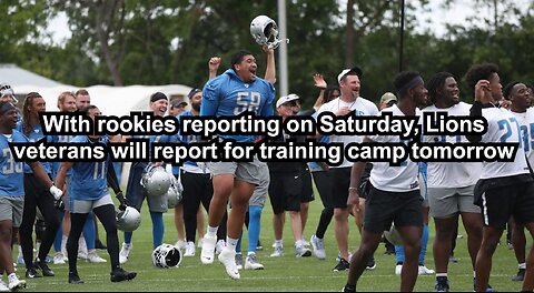 With rookies reporting on Saturday, Lions veterans will report for training camp tomorrow