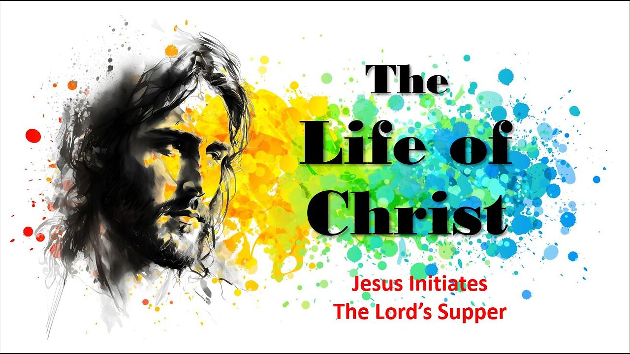 The Life of Christ - Jesus Initiates the Lord's Supper - Session 21