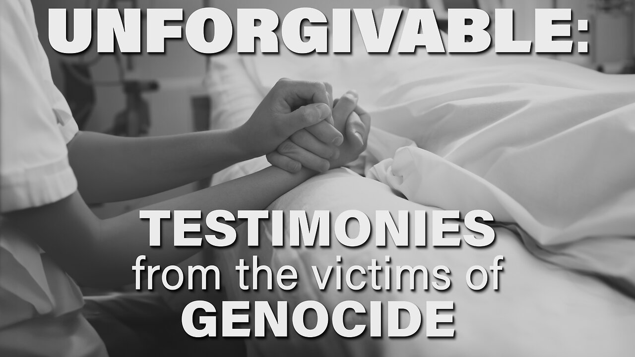 UNFORGIVABLE: TESTIMONIES from the VICTIMS of GENOCIDE