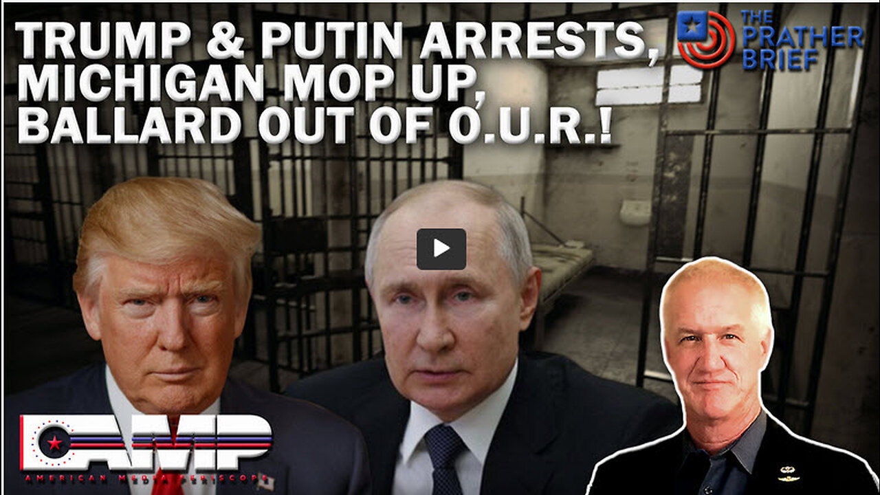 TRUMP & PUTIN ARRESTS, MICHIGAN MOP UP, BALLARD OUT OF O.U.R.! | The Prather Brief Ep. 79