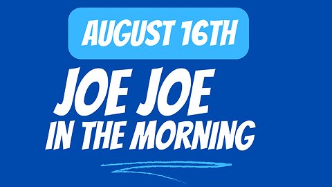 Joe Joe in the Morning August 16th