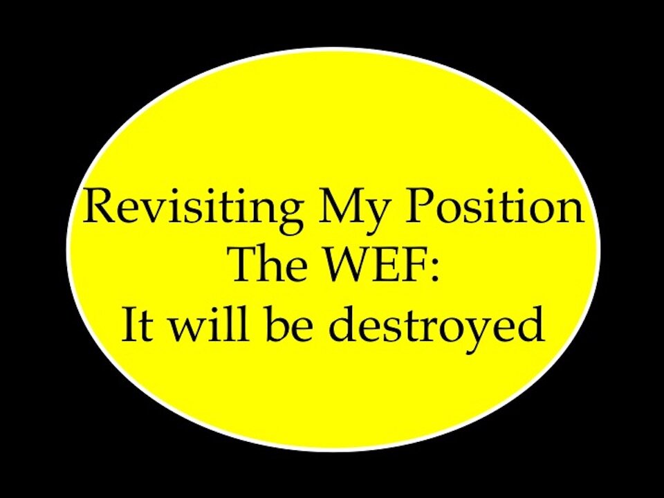 Revisiting My Position on The WEF: It Will Be Destroyed