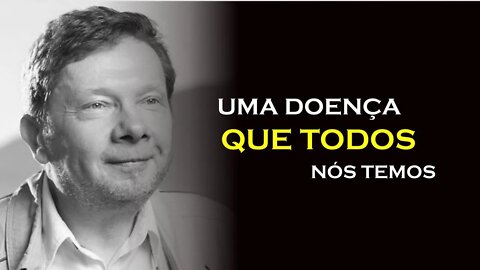 A DOENÇA QUE TODOS TEMOS, ECKHART TOLLE DUBLADO