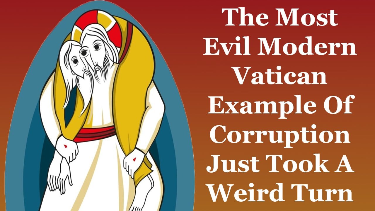 The Most Evil Modern Vatican Example Of Corruption Just Took A Weird Turn