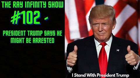 The Ray Infinity Show #102 - President Trump Says He Might Be Arrested