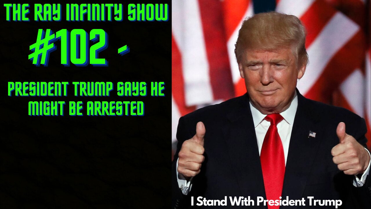 The Ray Infinity Show #102 - President Trump Says He Might Be Arrested