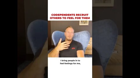 Codependents recruit others to FEEL for them