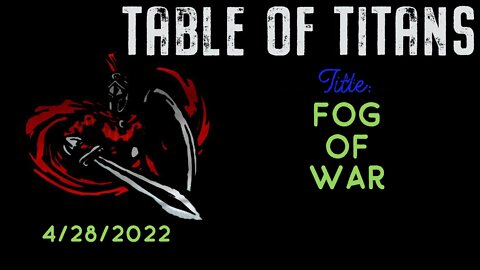 Table of Titans- Fog of War 4/28/22