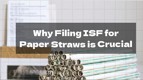 Unleashing the Power of ISF: Why Filing for Your Paper Straws is a Game Changer