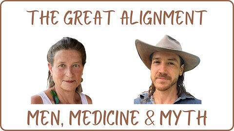 The Great Alignment: Episode #62 MEN, MEDICINE & MYTH