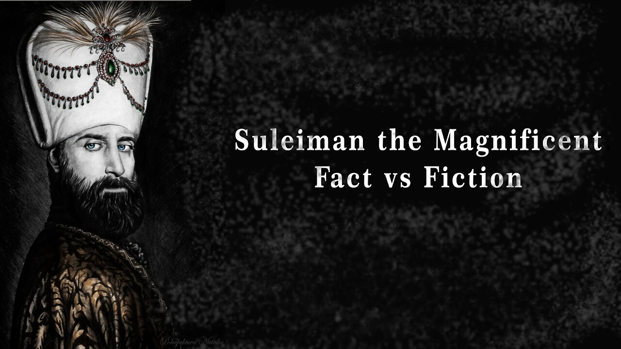 Suleiman the Magnificent Fact vs Fiction