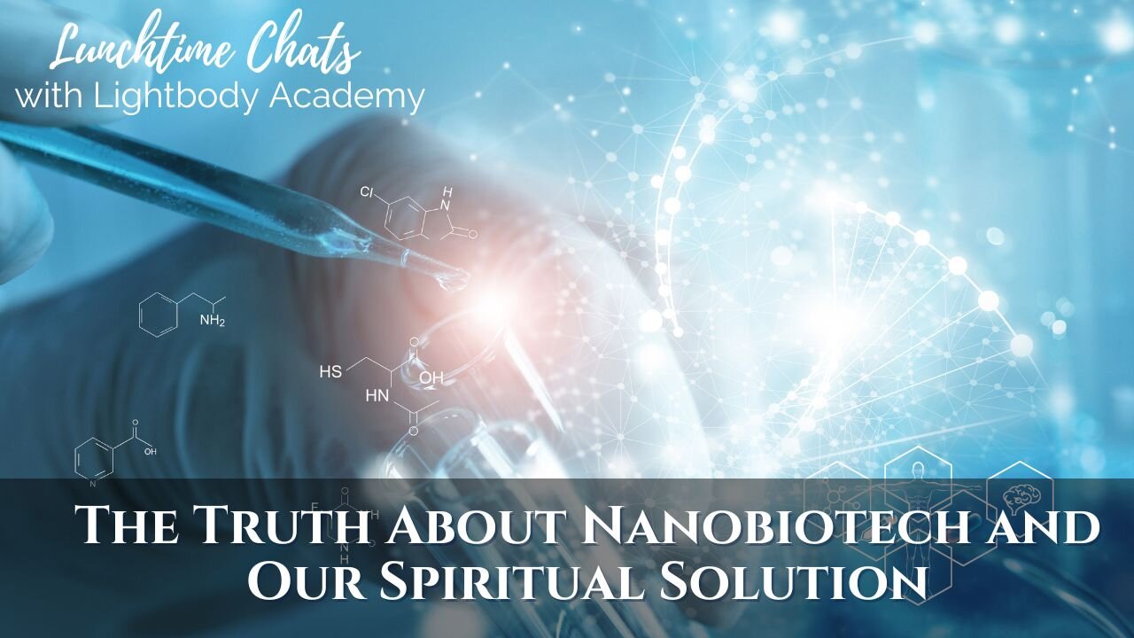 Lunchtime Chats episode 188: The Truth About Nanobiotech and Our Spiritual Solution